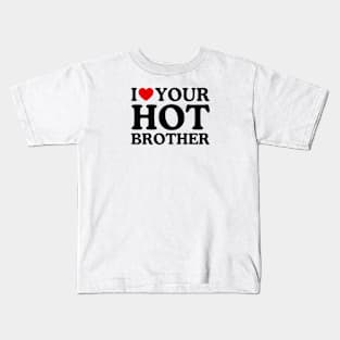 I LOVE YOUR HOT BROTHER Kids T-Shirt